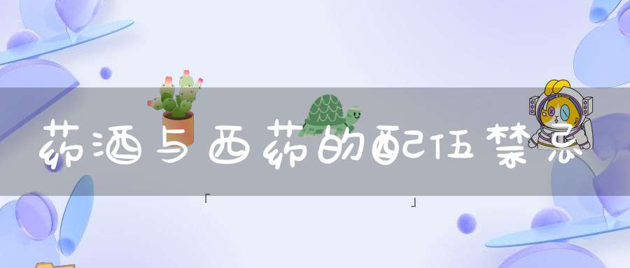 药酒与西药的配伍禁忌
